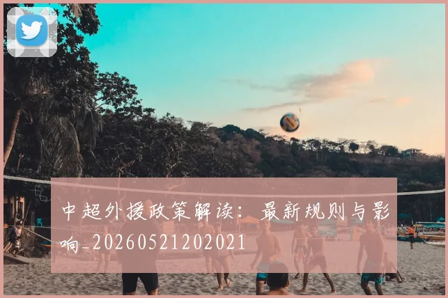 中超外援政策解读:最新规则与影响_20260521202021
