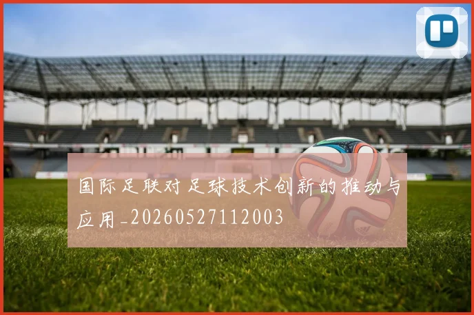 国际足联对足球技术创新的推动与应用_20260527112003