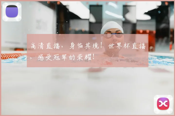 高清直播,身临其境!世界杯直播,感受冠军的荣耀!